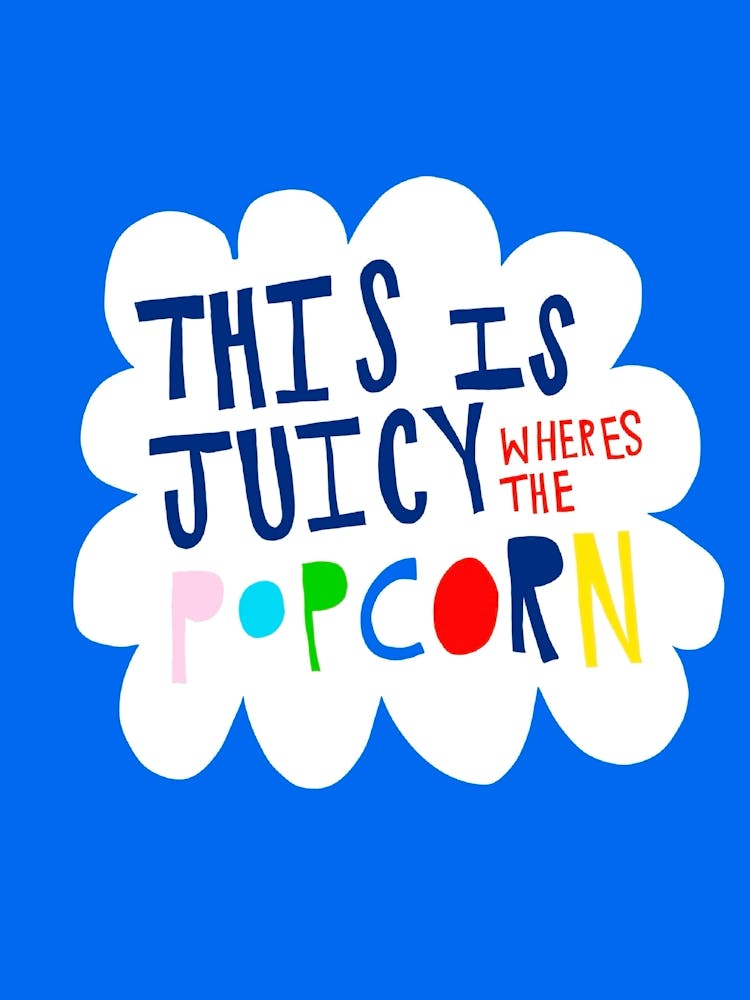 This Is Juicy Where The Popcorn Is