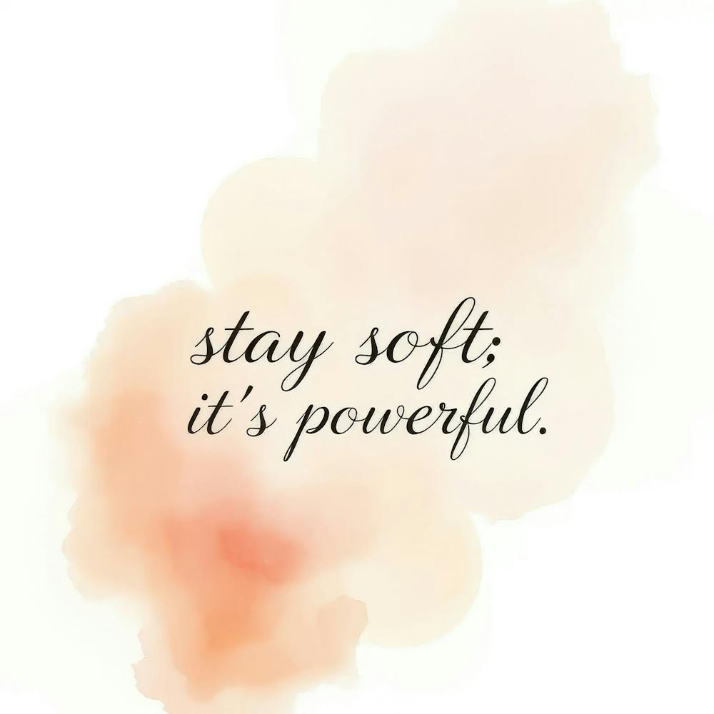 Stay Soft It'S Powerful