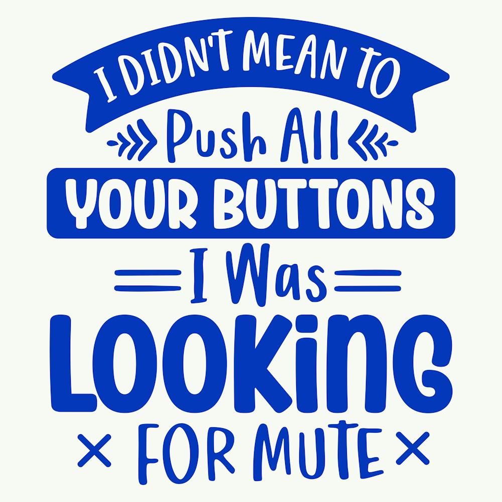i Didn T Mean To Push All Your Buttons I Was Looking For Mute 1