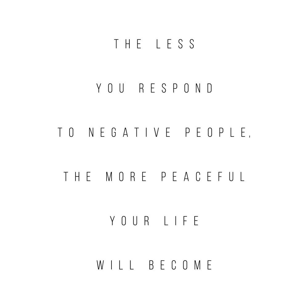 The Less You Respond To Negative People The More Peaceful Your Life Will Become Square