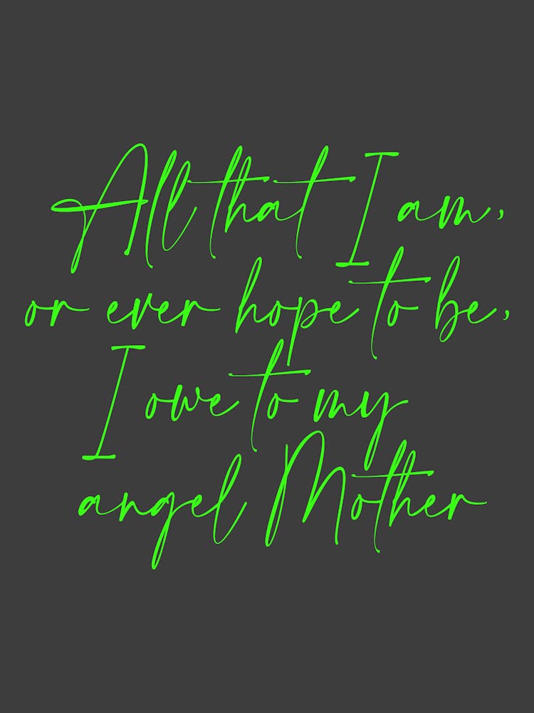 All that I am or Hope to be I owe to my Angel Mother 59