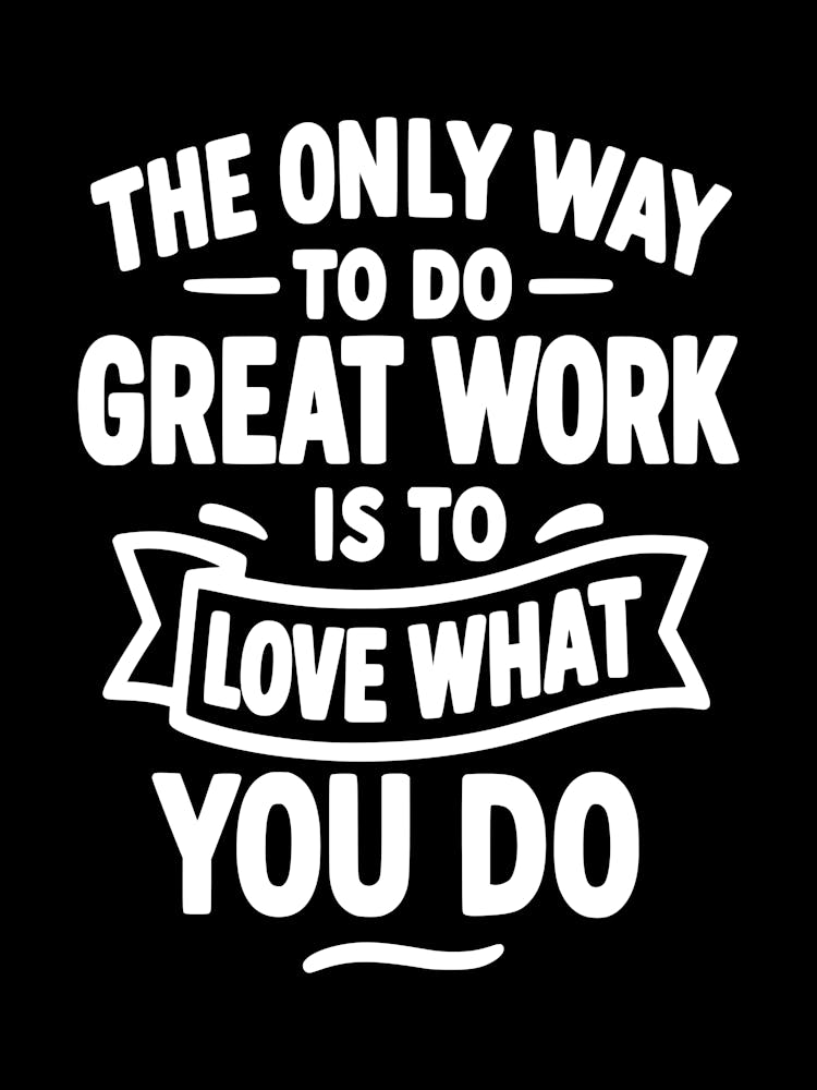 The only way to do great work is to love what you do 4