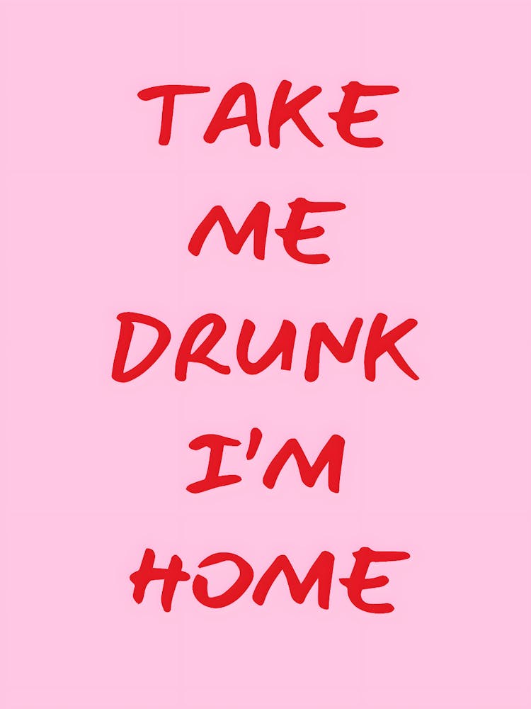 Take Me Drunk I'M Home