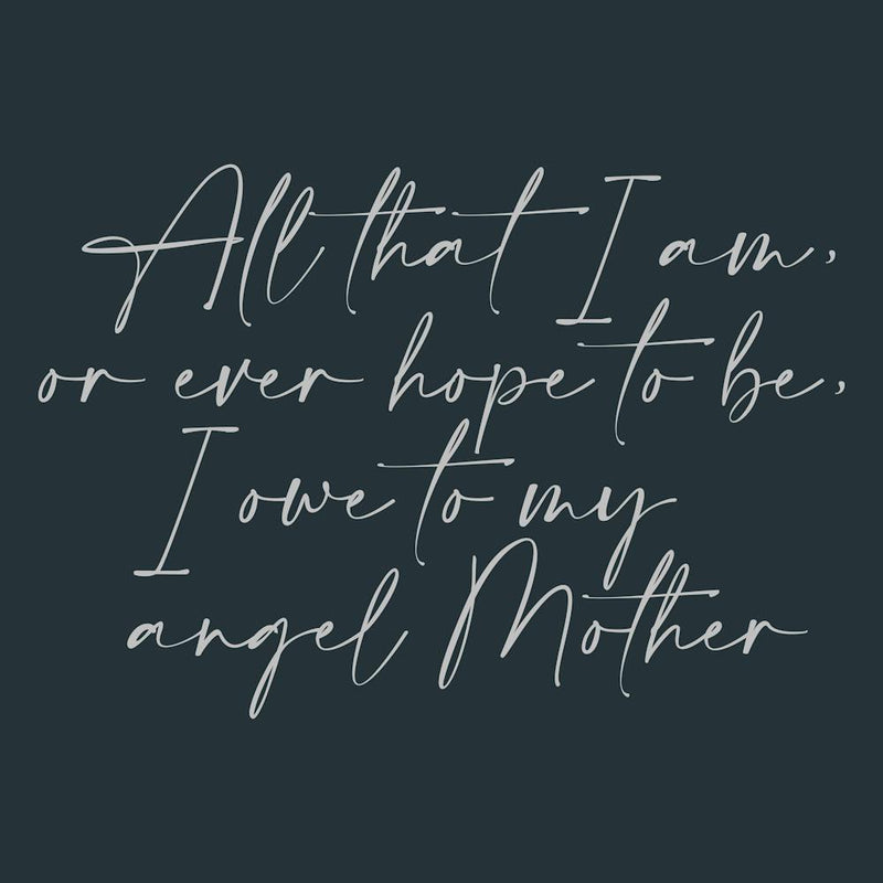 All that I am or Hope to be I owe to my Angel Mother 31