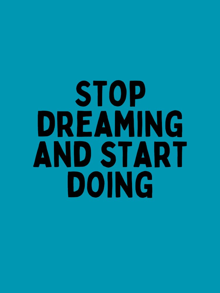 Stop Dreaming And Start Doing