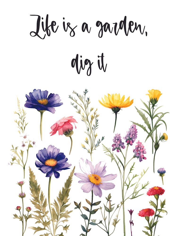 Life Is A Garden Dig It