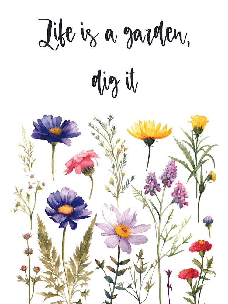Life Is A Garden Dig It