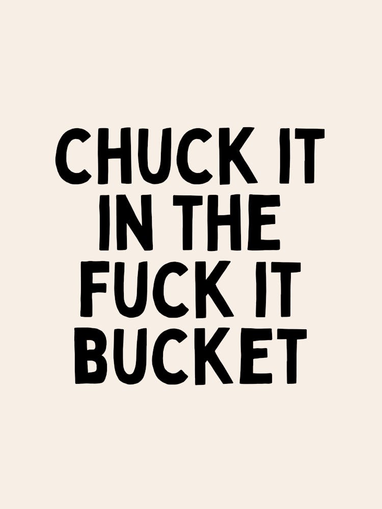 Chuck It In The Fuck It Bucket | Black and Cream