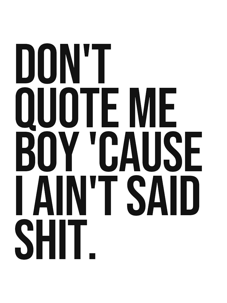 Don't quote me boy cause I ain't said shit quote, sassy, funny, humor, vibes, mood, hood, rap, hip hop, music, vintage, retro, style, motivating, inspiring, minimal, cool, typography