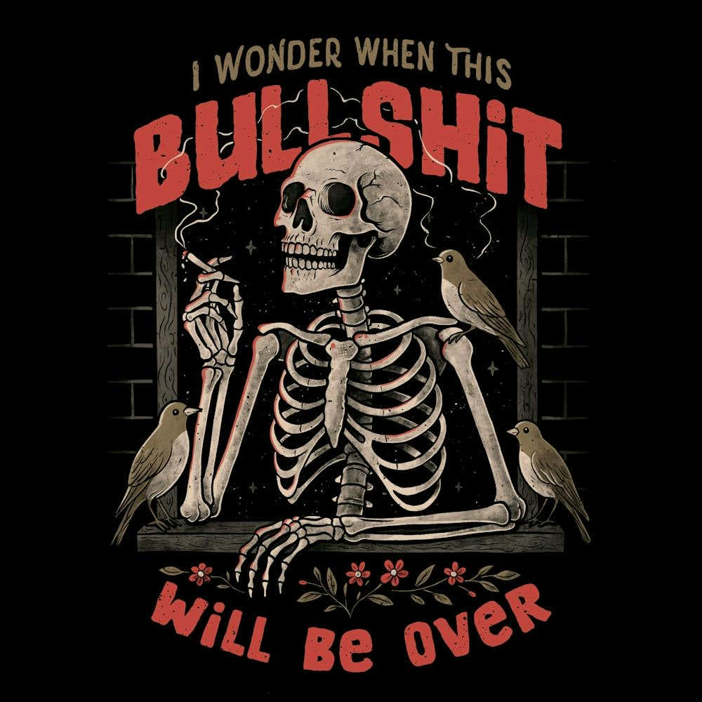 I Wonder When This Bullshit Will Be Over Skull Dark Sarcastic
