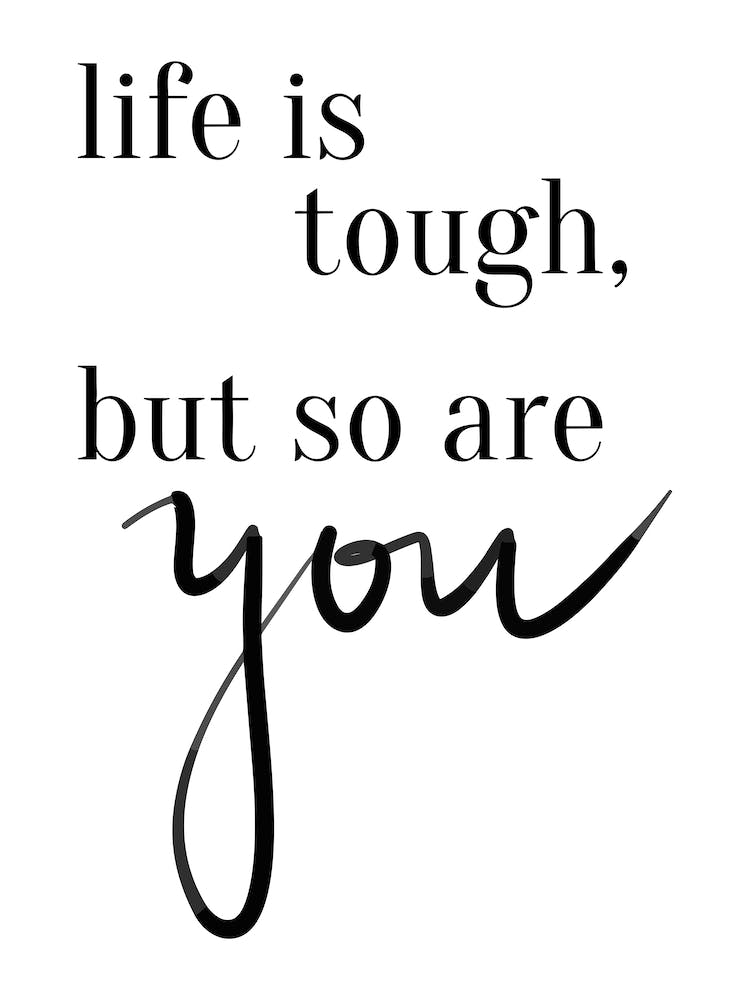 Life Is Tough But So Are You