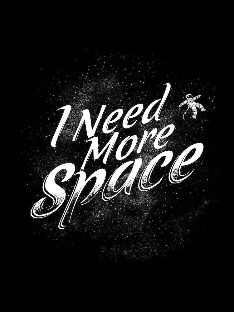 I need more space
