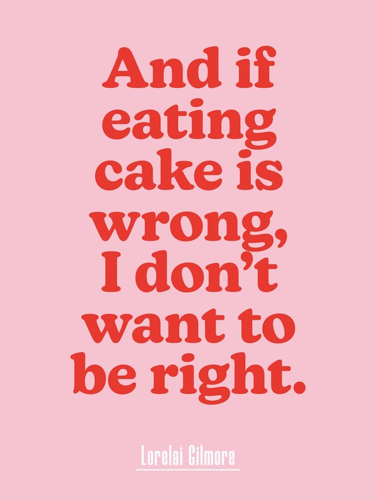 And if Eating Cake is Wrong... Gilmore TV Quote