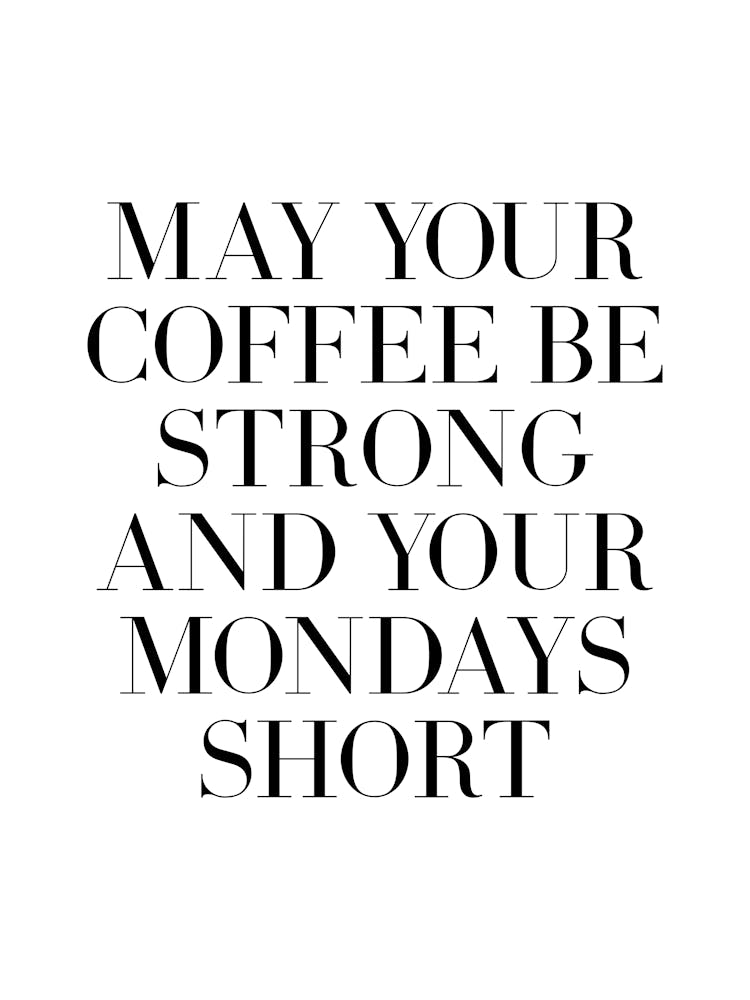 May Your Coffee be strong and your mondays short quote