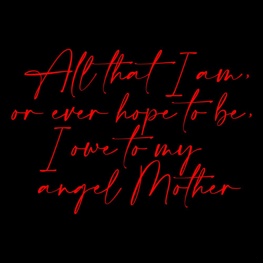 All that I am or Hope to be I owe to my Angel Mother 35