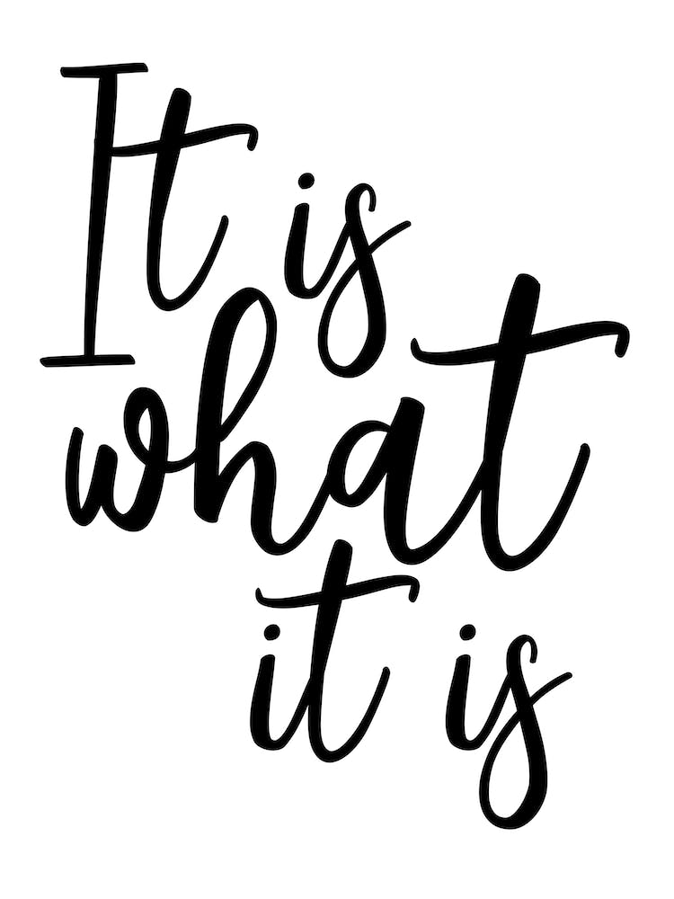 It Is What It Is