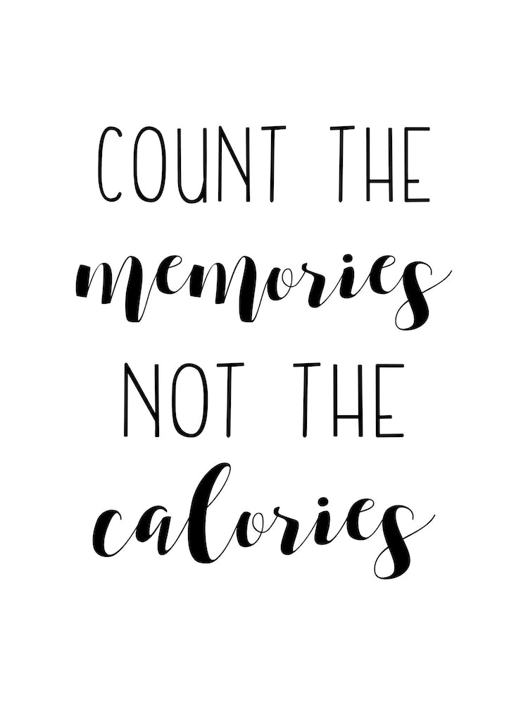 Count The Memories Not The Calories