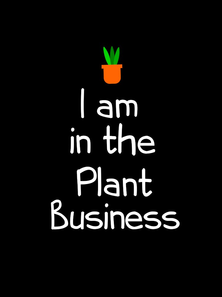 I Am In The Plant Business