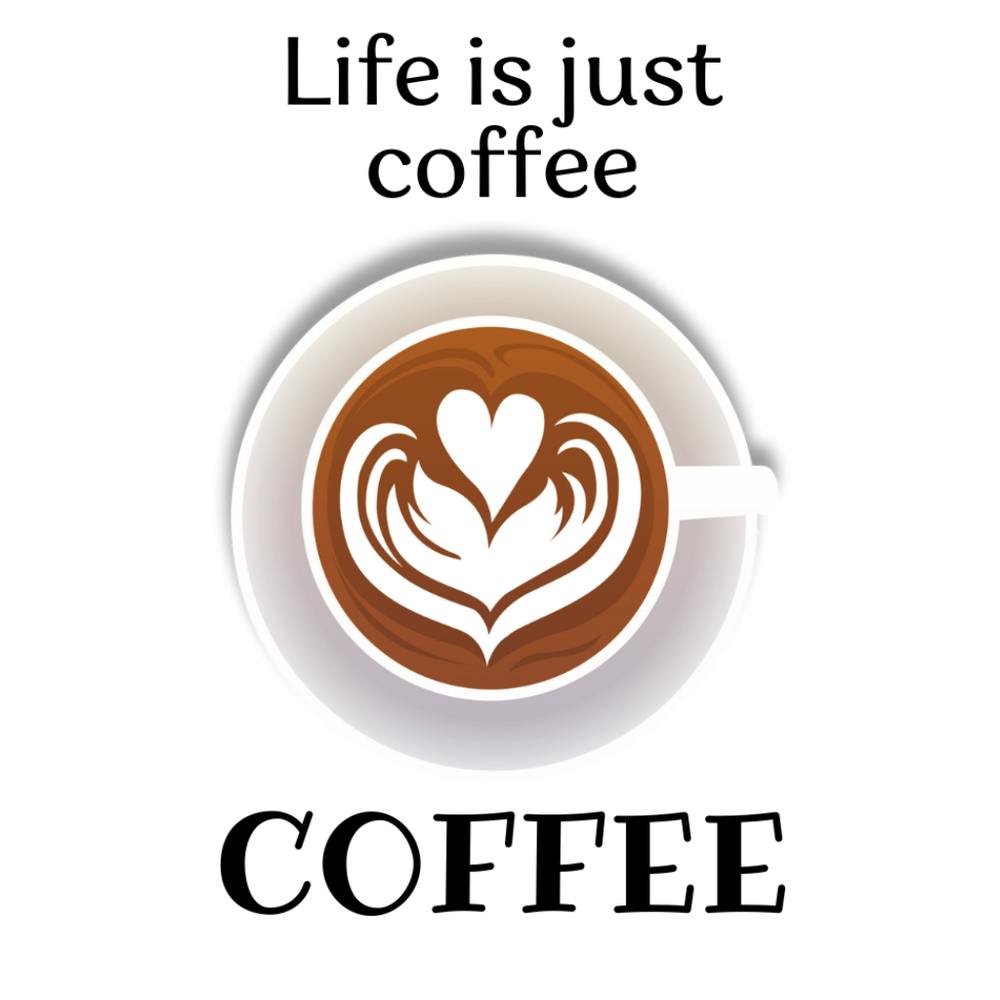 Life Is Just Coffee Coffee
