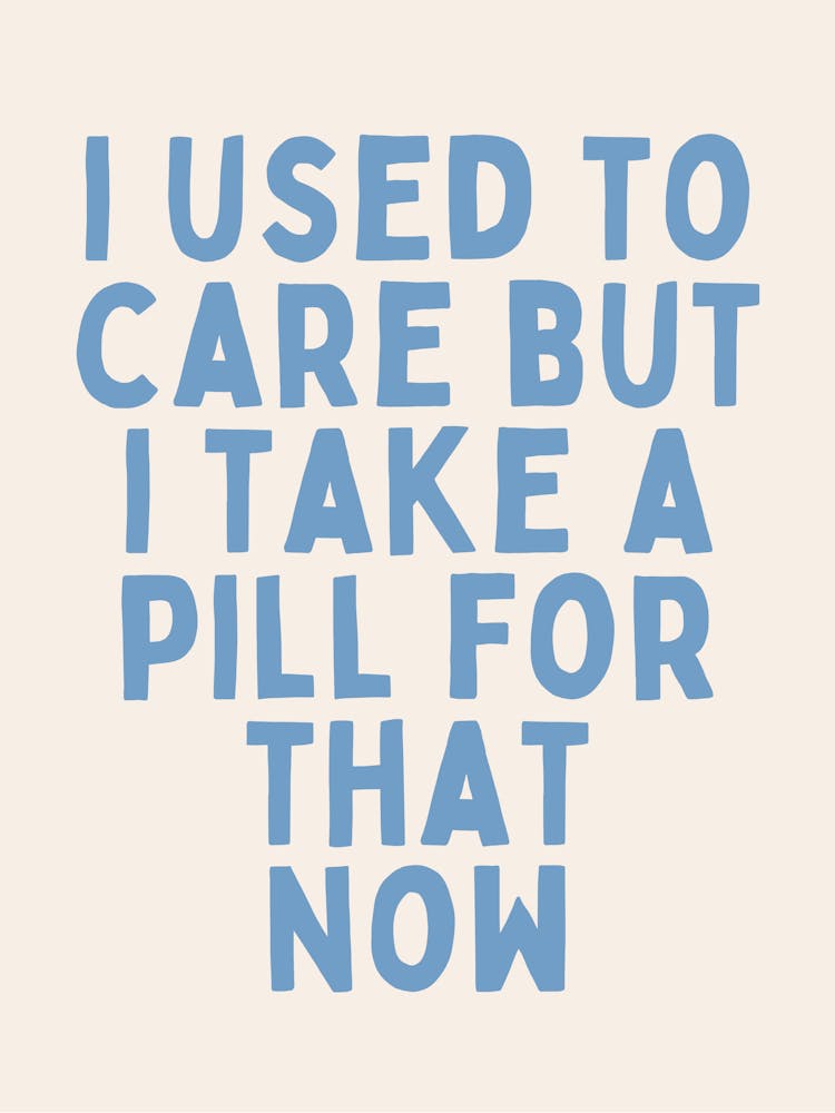 I Used To Care But I Take A Pill For That Now | Oatmeal And Cornflower Blue