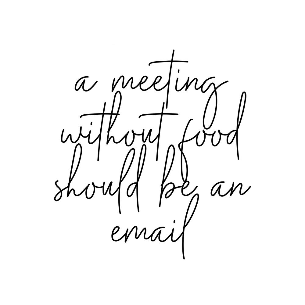 A Meeting Without Food Should Be An Email Square