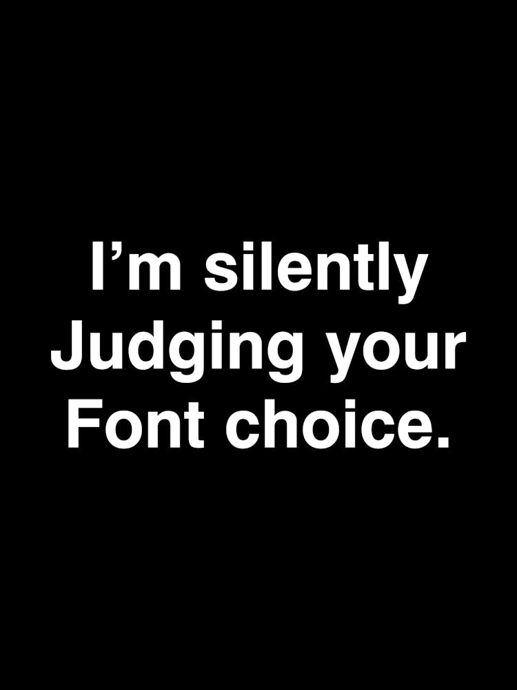 I'm silently Judging your Font choice - graphic design