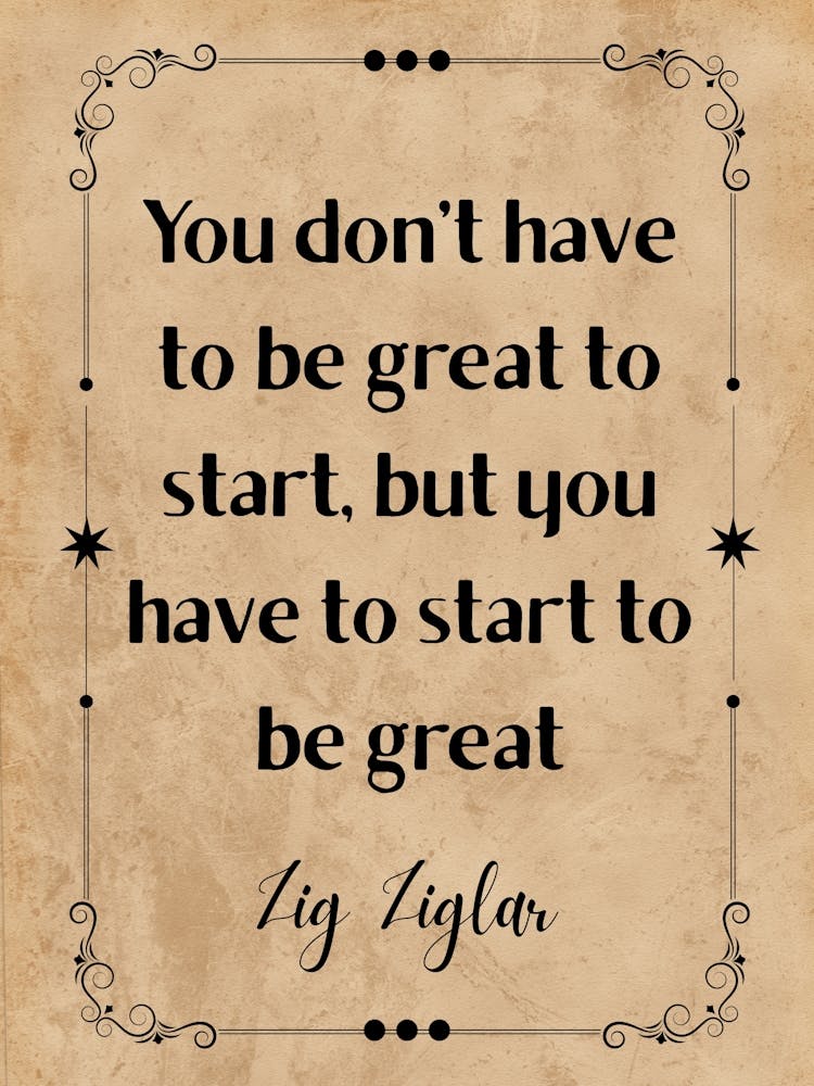 You Don'T Have To Be Great To Start, But You Have To Start Great - Motivational Quotes