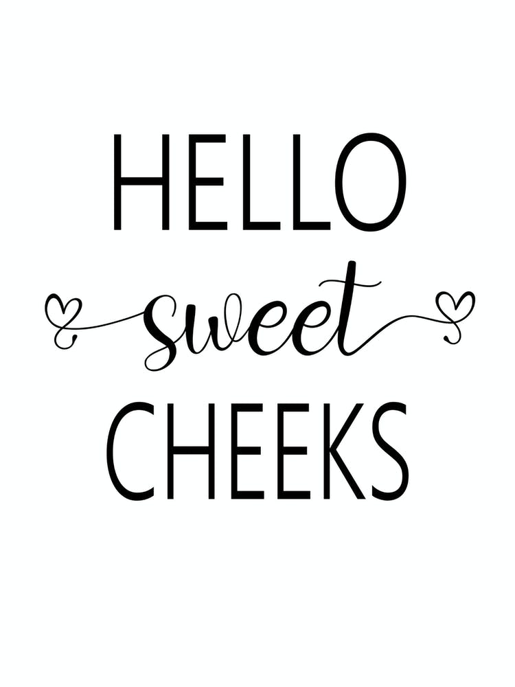 Hello Sweet Cheeks