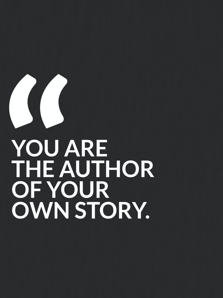 You are the author of your own story.