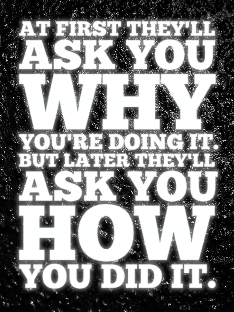 At First They'Ll Ask Why You'Re Doing