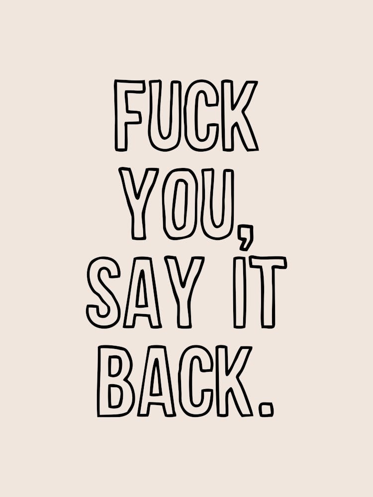 Fuck You Say It Back