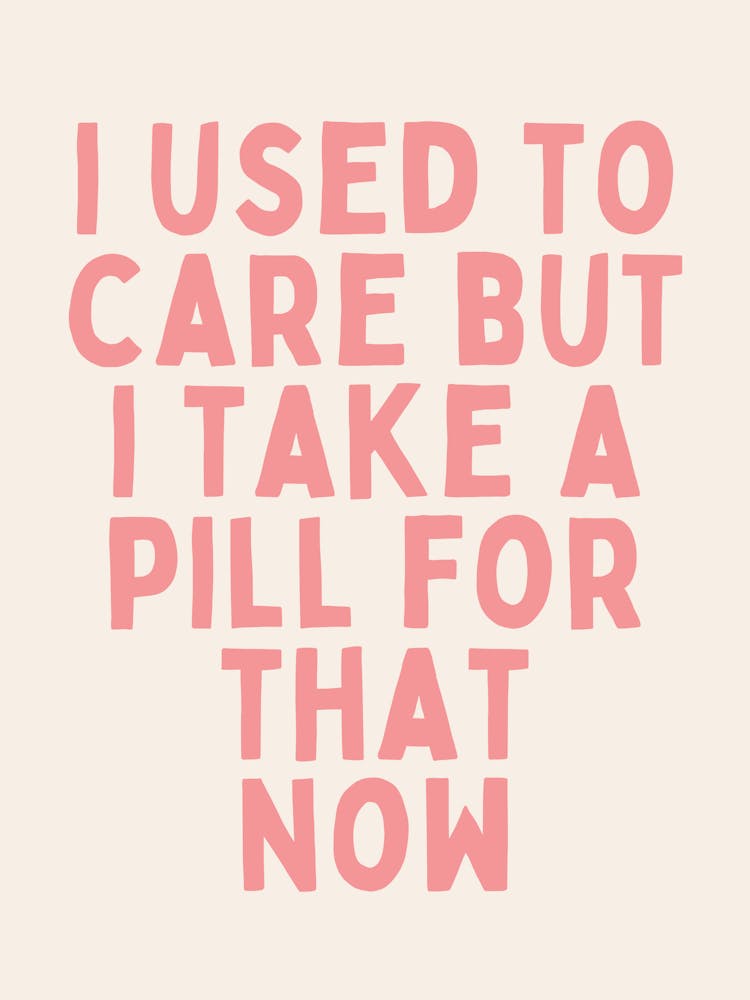 I Used To Care But I Take A Pill For That Now | Oatmeal And Pink