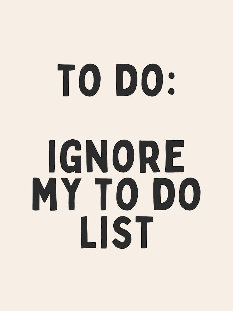 To Do: Ignore My To Do List | Oatmeal And Black