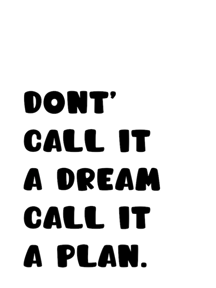 Don't Call It A Dream Call It A Plan