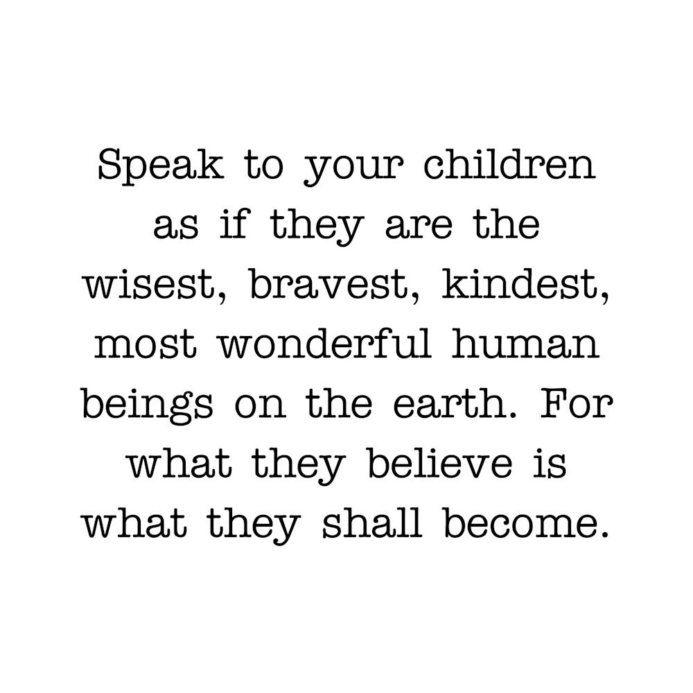 Speak To Your Children as if they are the wisest, bravest, kindest typewriter style quote