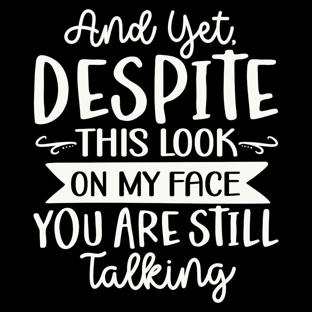 and Yet, Despite This Look On My Face You Are Still Talking 2