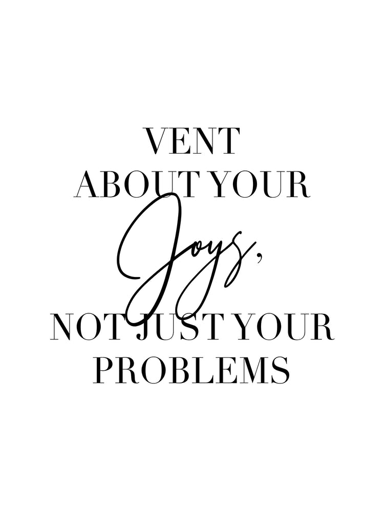 Vent About Your Joys Not Just Your Problems