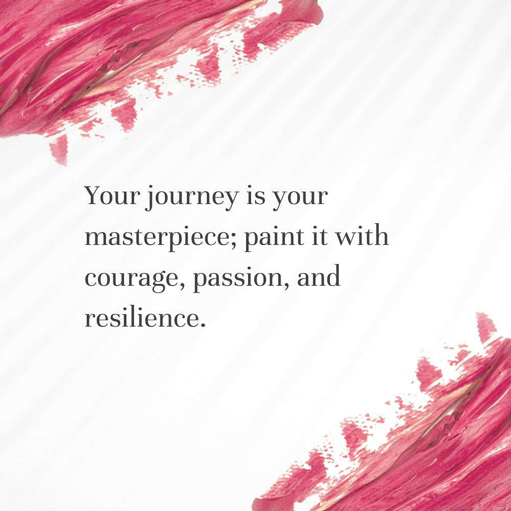 Your Journey Is Your Masterpiece Paint It With Courage, Passion, And Resilience