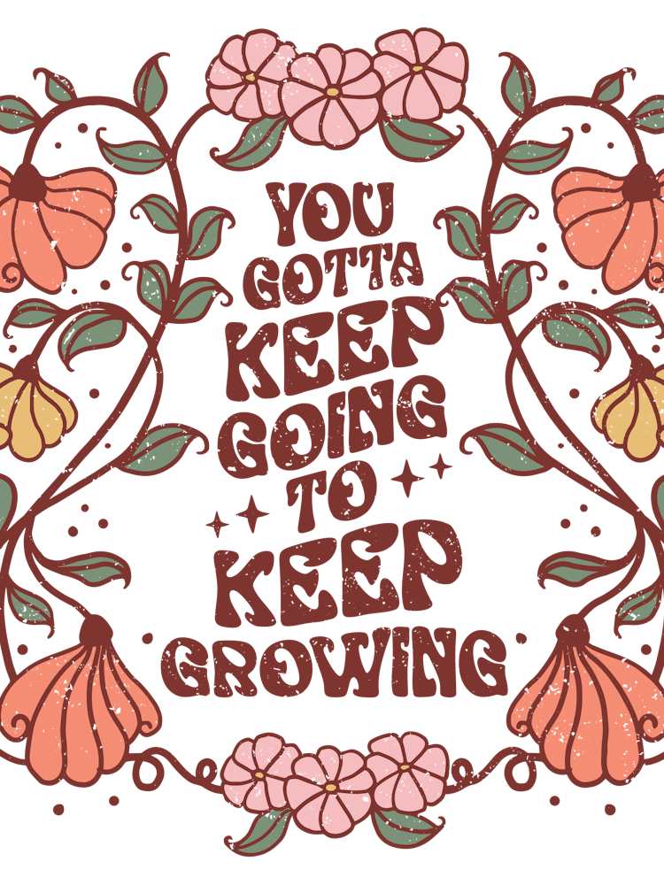 You Got To Keep Growing