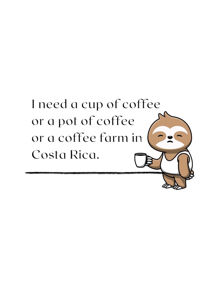 I need a cup of coffee... - Sloth