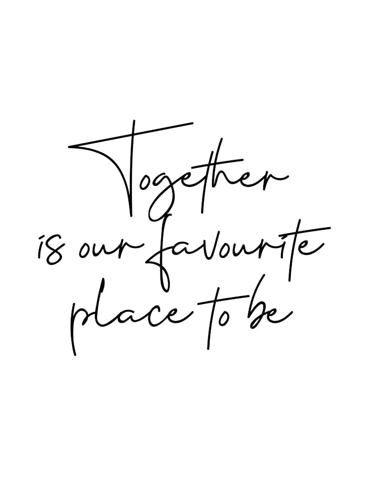 Together Is Our Favourite Place To Be