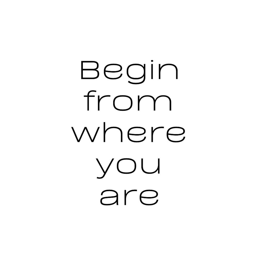 Begin from where you are | Simple Quote with White background