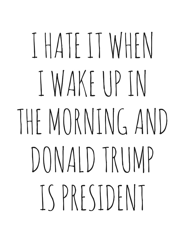 I Hate It When I Wake Up In Morning Trump Is President - Anti Trump Gag Gifts