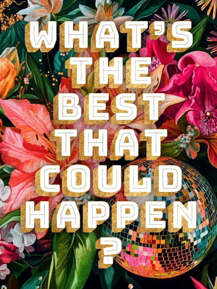 Whats the best that could happen inspirational quote Tropical flowers with disco ballpainting in vibrant corals, maximalist aesthetic floral art for retro living rooms, funky kitchens and dopamine decor bedrooms