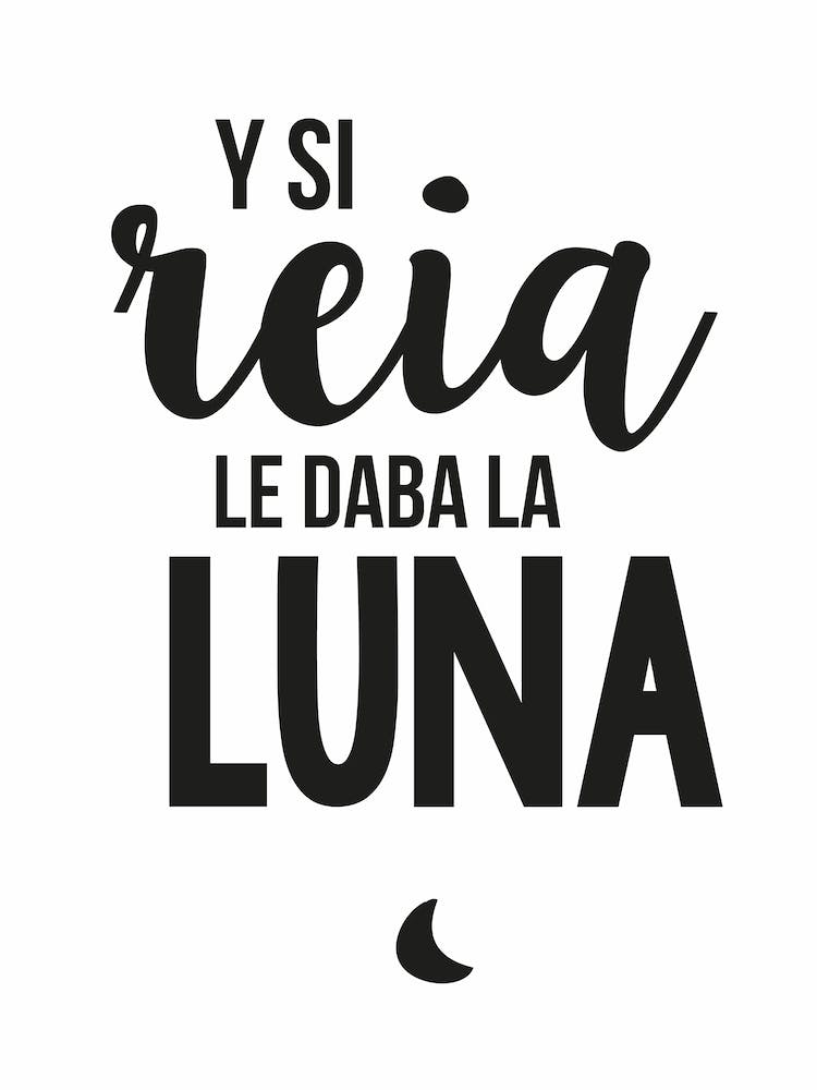 Y si reia le daba la Luna frase