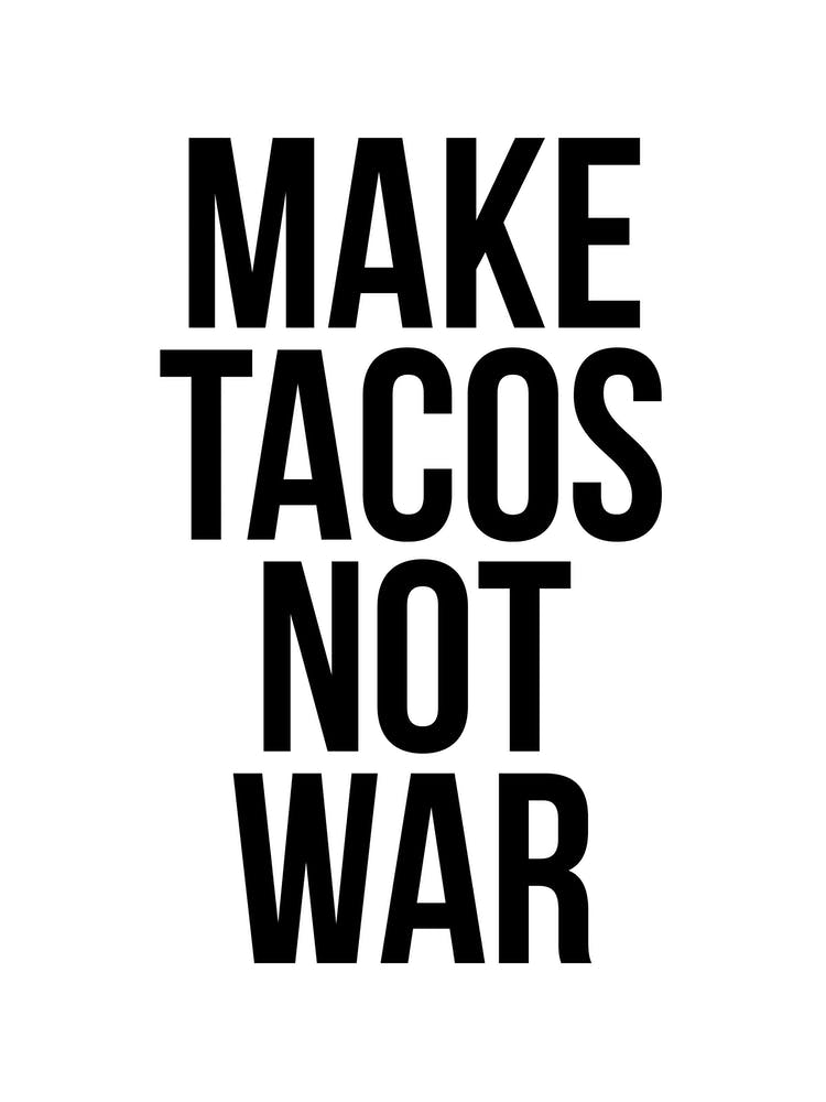Make Tacos Not War
