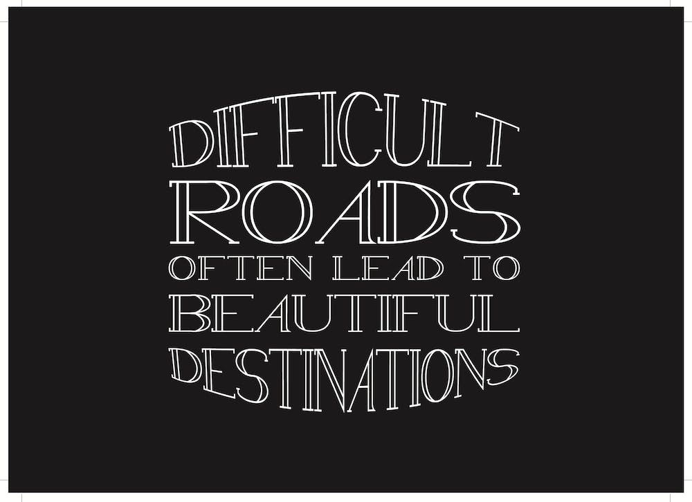 Difficult Roads Lead To Beautiful Destinations