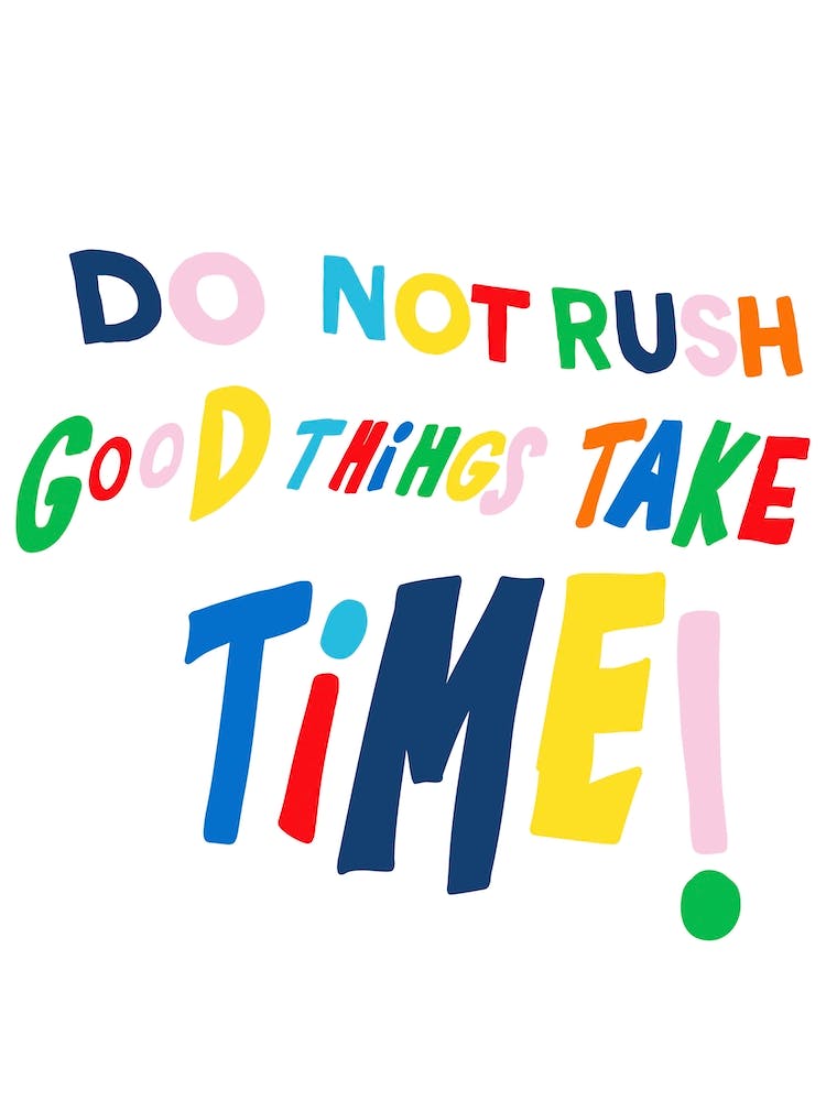 Do Not Rush, Good Things Take Time