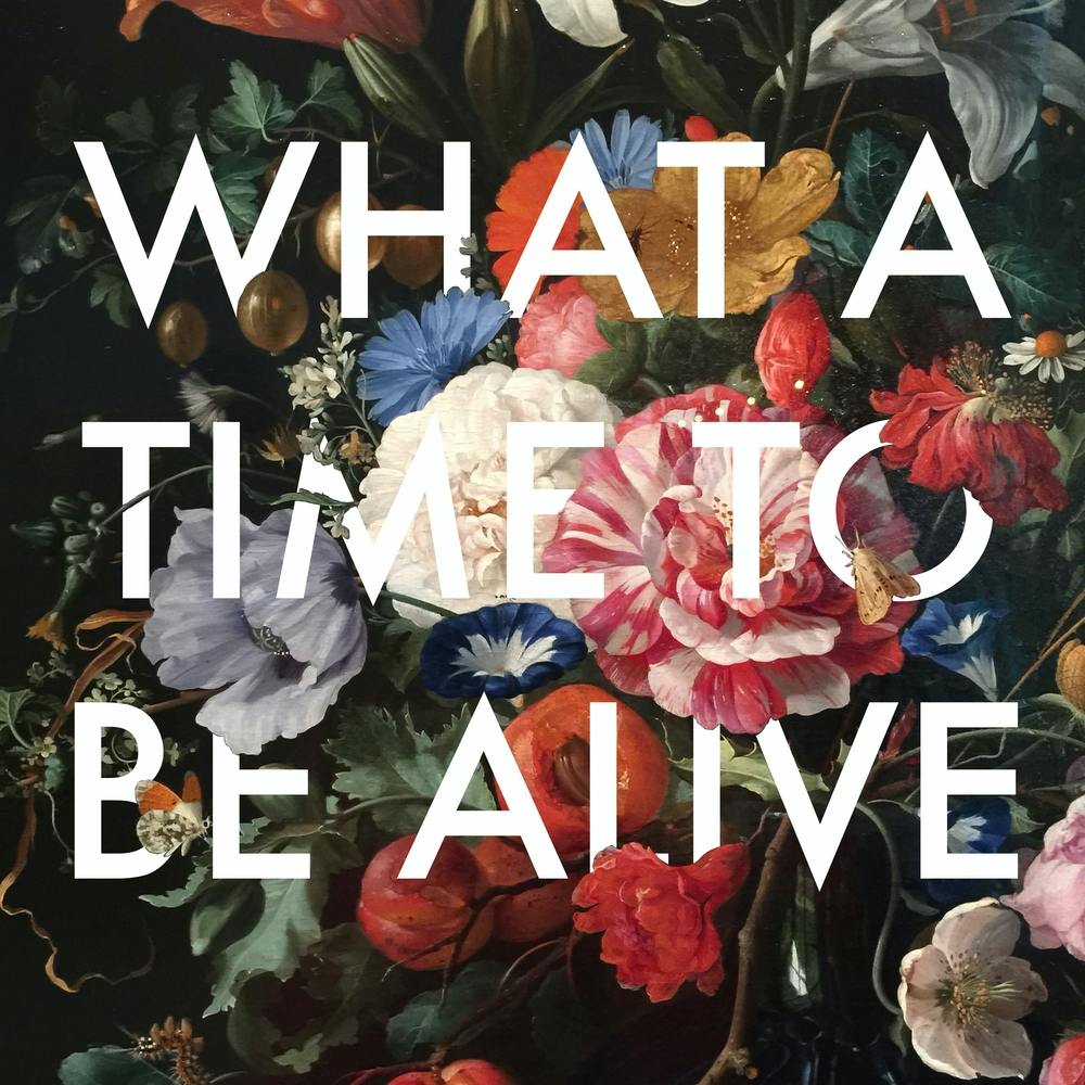 What a Time To Be Alive