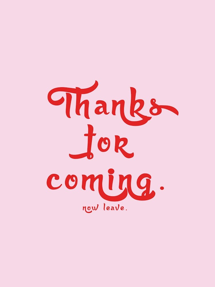 Thanks For Coming, Now Leave in Pink
